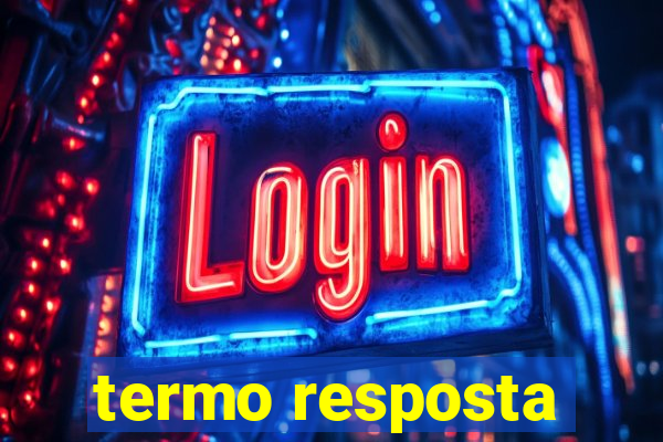 termo resposta